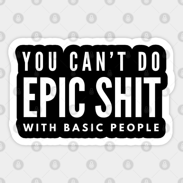 You Can't Do Epic Shit With Basic People - Motivational Words Sticker by Textee Store